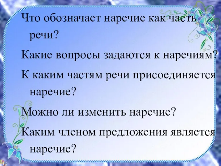 Что обозначает наречие как часть речи? Какие вопросы задаются к наречиям? К