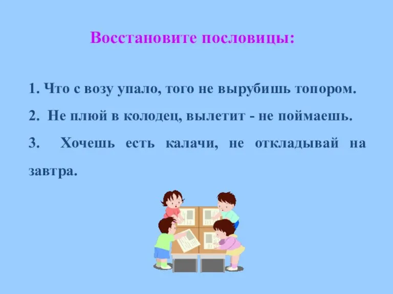 Восстановите пословицы: 1. Что с возу упало, того не вырубишь топором. 2.