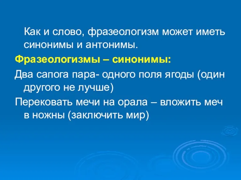 Как и слово, фразеологизм может иметь синонимы и антонимы. Фразеологизмы – синонимы: