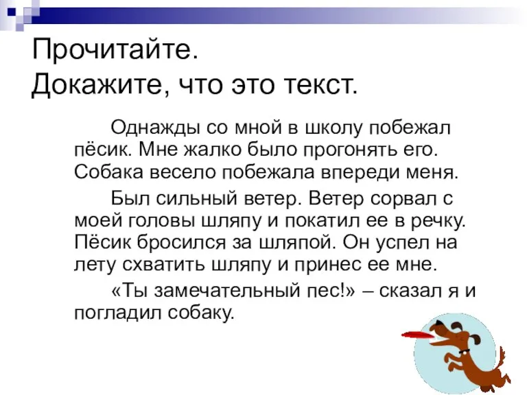 Прочитайте. Докажите, что это текст. Однажды со мной в школу побежал пёсик.