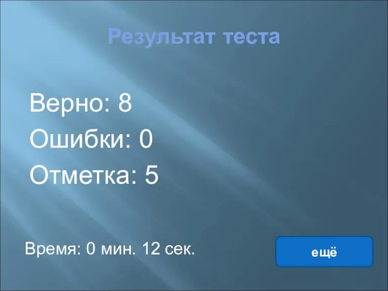 Результат теста Верно: 8 Ошибки: 0 Отметка: 5 Время: 0 мин. 12 сек. ещё