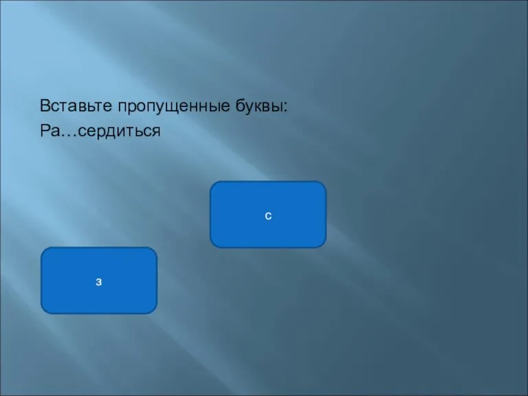 Вставьте пропущенные буквы: Ра…сердиться с з