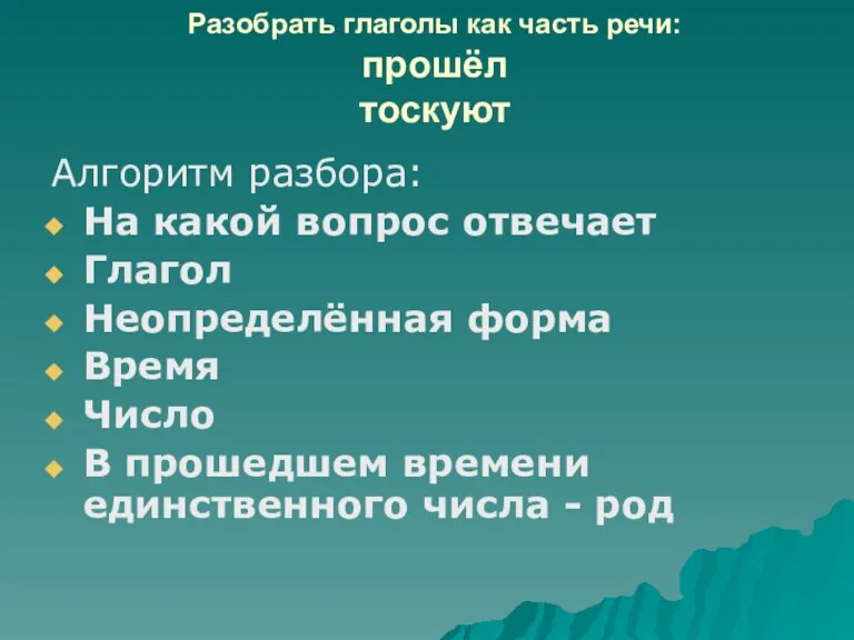 Разобрать глаголы как часть речи: прошёл тоскуют Алгоритм разбора: На какой вопрос