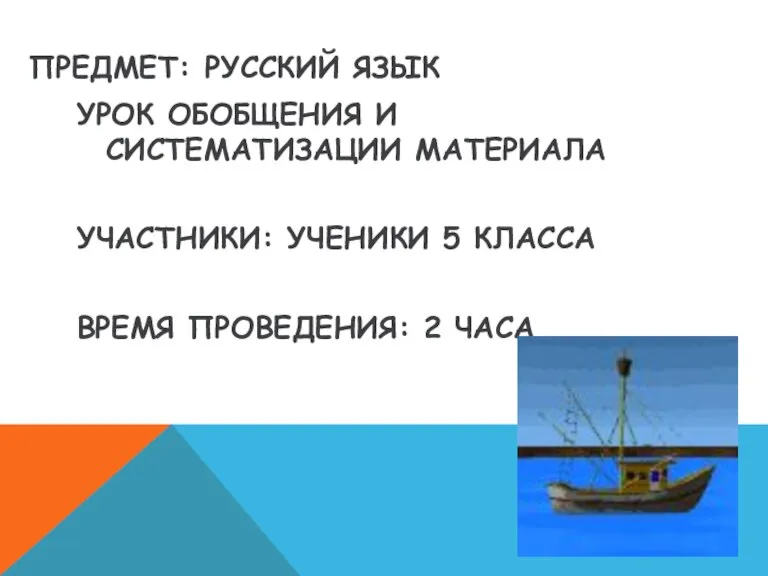 ПРЕДМЕТ: РУССКИЙ ЯЗЫК УРОК ОБОБЩЕНИЯ И СИСТЕМАТИЗАЦИИ МАТЕРИАЛА УЧАСТНИКИ: УЧЕНИКИ 5 КЛАССА ВРЕМЯ ПРОВЕДЕНИЯ: 2 ЧАСА