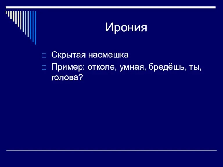 Ирония Скрытая насмешка Пример: отколе, умная, бредёшь, ты, голова?