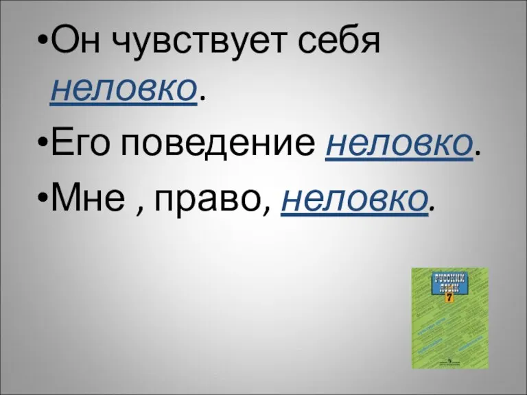 Он чувствует себя неловко. Его поведение неловко. Мне , право, неловко.