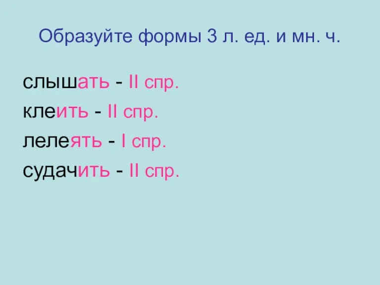 Образуйте формы 3 л. ед. и мн. ч. слышать - II спр.