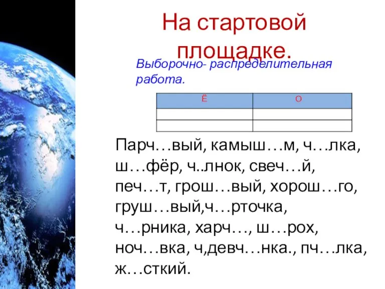 На стартовой площадке. Выборочно- распределительная работа. Парч…вый, камыш…м, ч…лка, ш…фёр, ч..лнок, свеч…й,