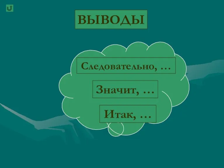 ВЫВОДЫ Значит, … Итак, … Следовательно, …