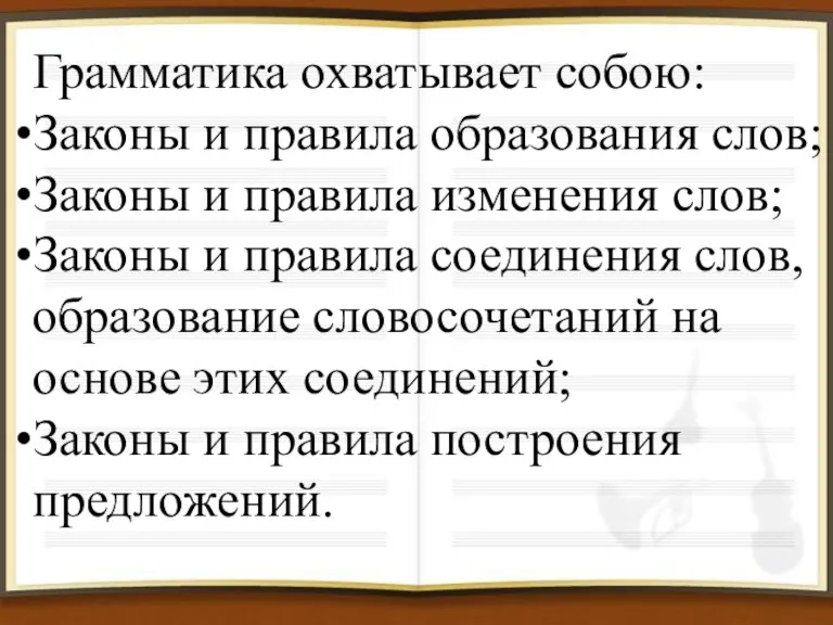 Грамматика охватывает собою: Законы и правила образования слов; Законы и правила изменения