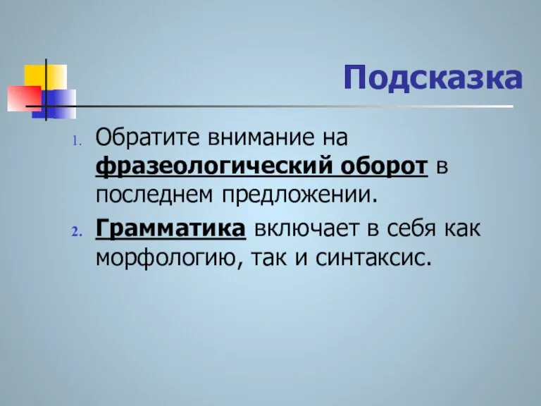 Подсказка Обратите внимание на фразеологический оборот в последнем предложении. Грамматика включает в