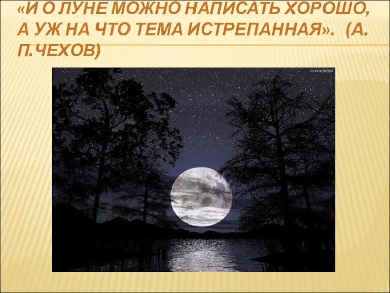 «И О ЛУНЕ МОЖНО НАПИСАТЬ ХОРОШО, А УЖ НА ЧТО ТЕМА ИСТРЕПАННАЯ». (А.П.ЧЕХОВ)