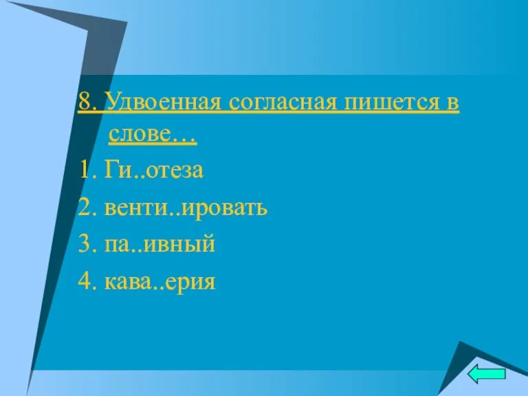 8. Удвоенная согласная пишется в слове… 1. Ги..отеза 2. венти..ировать 3. па..ивный 4. кава..ерия