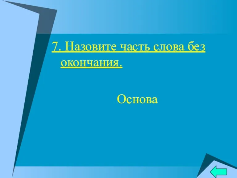 7. Назовите часть слова без окончания. Основа