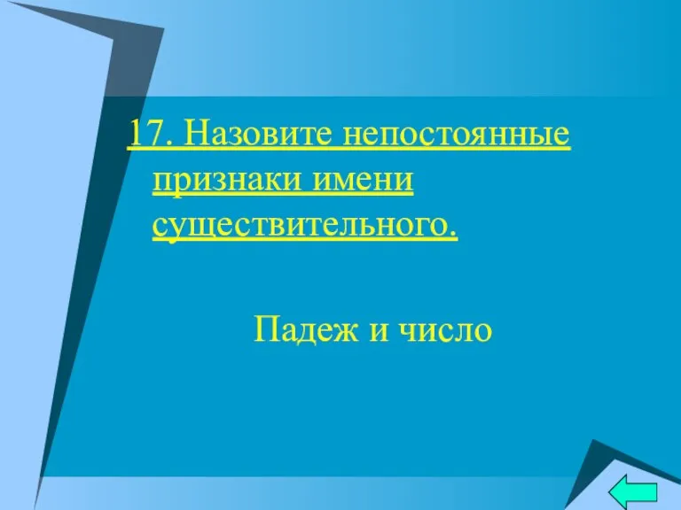 17. Назовите непостоянные признаки имени существительного. Падеж и число