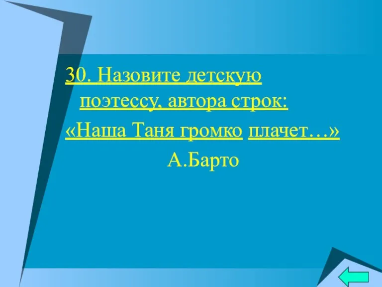 30. Назовите детскую поэтессу, автора строк: «Наша Таня громко плачет…» А.Барто