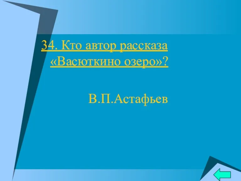 34. Кто автор рассказа «Васюткино озеро»? В.П.Астафьев