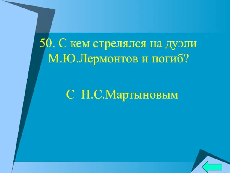 50. С кем стрелялся на дуэли М.Ю.Лермонтов и погиб? С Н.С.Мартыновым