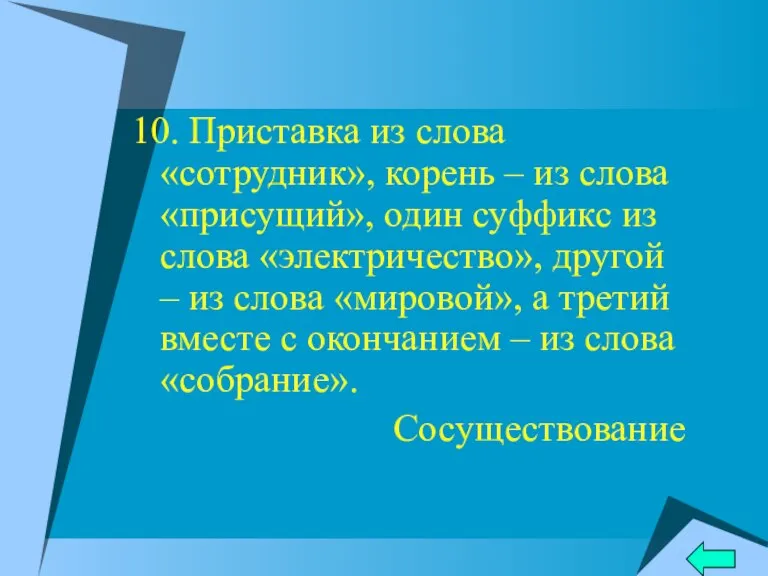 10. Приставка из слова «сотрудник», корень – из слова «присущий», один суффикс