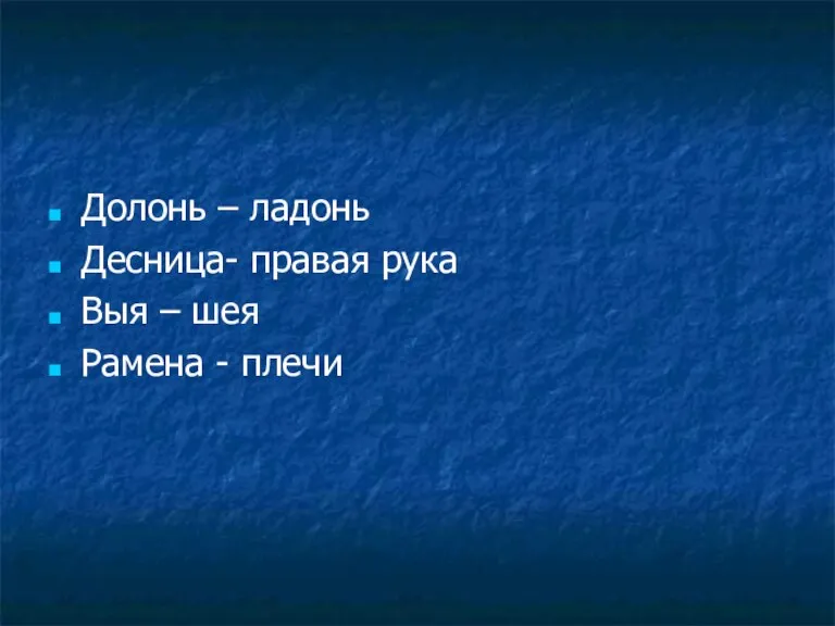 Долонь – ладонь Десница- правая рука Выя – шея Рамена - плечи