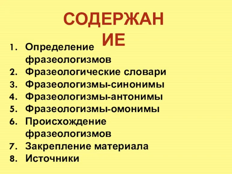 СОДЕРЖАНИЕ Определение фразеологизмов Фразеологические словари Фразеологизмы-синонимы Фразеологизмы-антонимы Фразеологизмы-омонимы Происхождение фразеологизмов Закрепление материала Источники