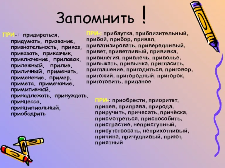 Запомнить ! ПРИ-: придираться, придумать, призвание, признательность, приказ, приказать, приказчик, приключение, прилавок,