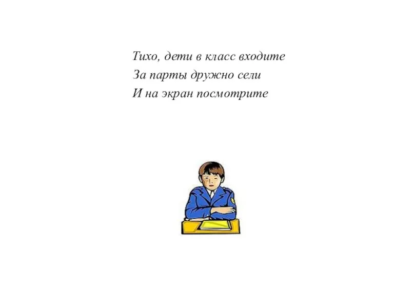 Тихо, дети в класс входите За парты дружно сели И на экран посмотрите