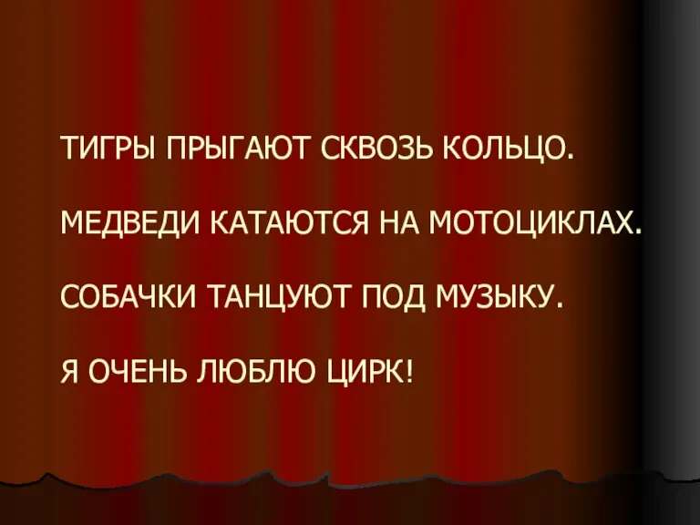 ТИГРЫ ПРЫГАЮТ СКВОЗЬ КОЛЬЦО. МЕДВЕДИ КАТАЮТСЯ НА МОТОЦИКЛАХ. СОБАЧКИ ТАНЦУЮТ ПОД МУЗЫКУ. Я ОЧЕНЬ ЛЮБЛЮ ЦИРК!