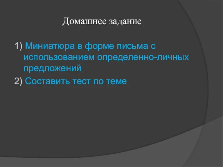 Домашнее задание 1) Миниатюра в форме письма с использованием определенно-личных предложений 2) Составить тест по теме