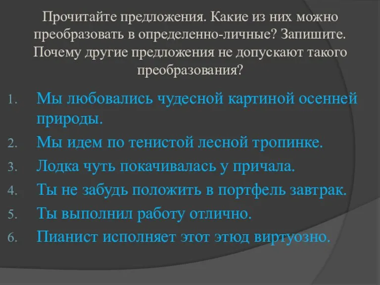 Прочитайте предложения. Какие из них можно преобразовать в определенно-личные? Запишите. Почему другие