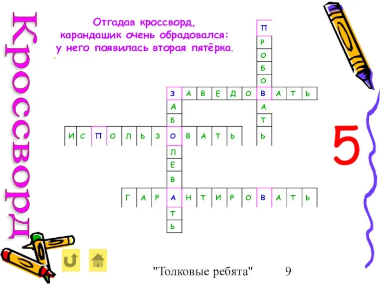 "Толковые ребята" Кроссворд . Отгадав кроссворд, карандашик очень обрадовался: у него появилась вторая пятёрка. 5