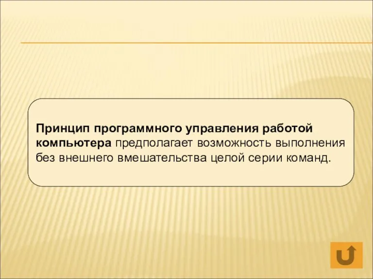 Принцип программного управления работой компьютера предполагает возможность выполнения без внешнего вмешательства целой серии команд.