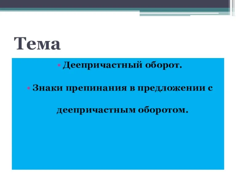 Тема Деепричастный оборот. Знаки препинания в предложении с деепричастным оборотом.