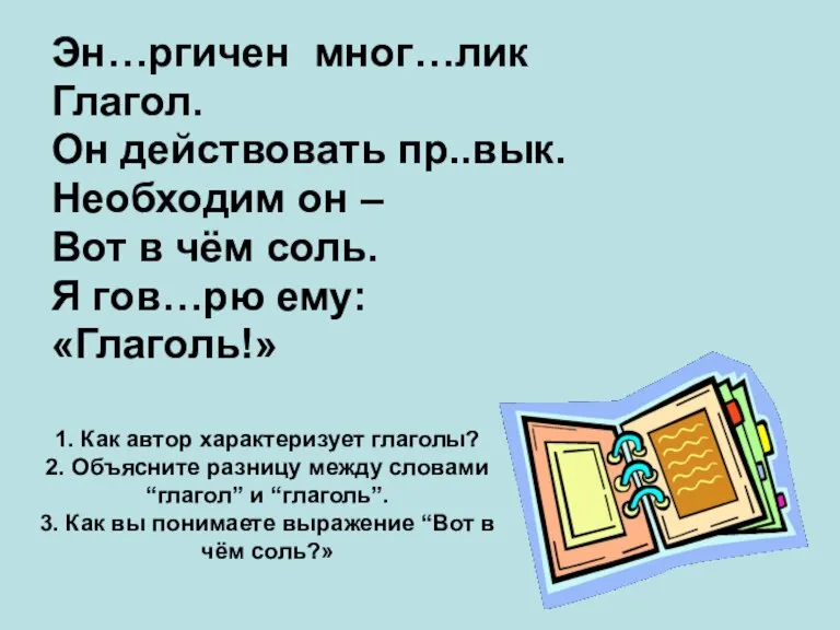 Эн…ргичен мног…лик Глагол. Он действовать пр..вык. Необходим он – Вот в чём