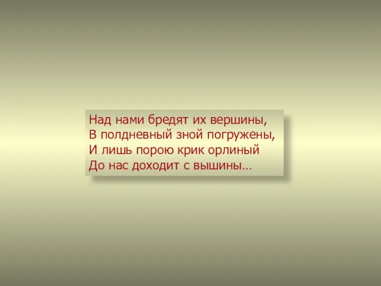 Над нами бредят их вершины, В полдневный зной погружены, И лишь порою