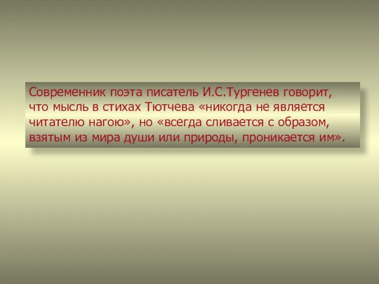 Современник поэта писатель И.С.Тургенев говорит, что мысль в стихах Тютчева «никогда не