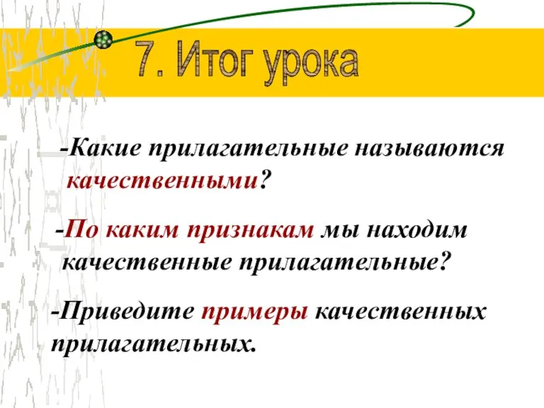 7. Итог урока -Какие прилагательные называются качественными? -По каким признакам мы находим