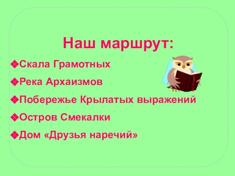 Наш маршрут: Скала Грамотных Река Архаизмов Побережье Крылатых выражений Остров Смекалки Дом «Друзья наречий»