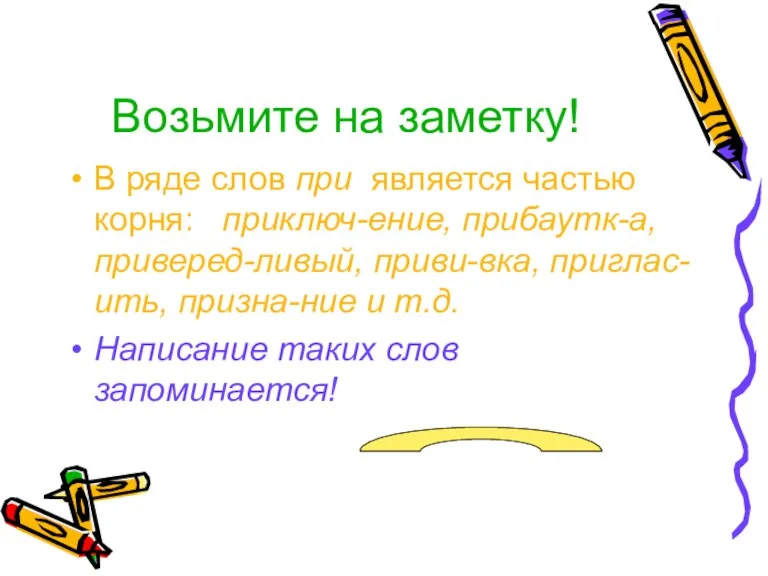 Возьмите на заметку! В ряде слов при является частью корня: приключ-ение, прибаутк-а,приверед-ливый,