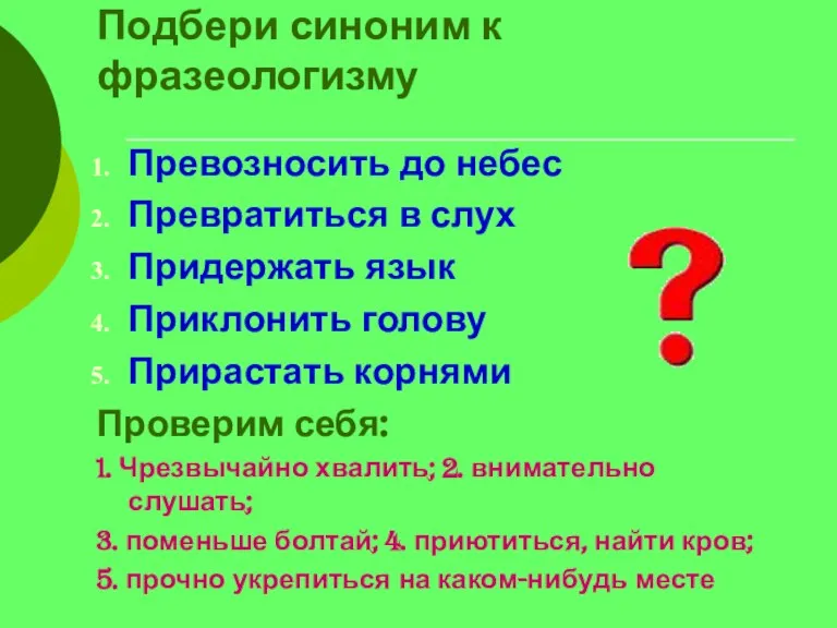 Подбери синоним к фразеологизму Превозносить до небес Превратиться в слух Придержать язык