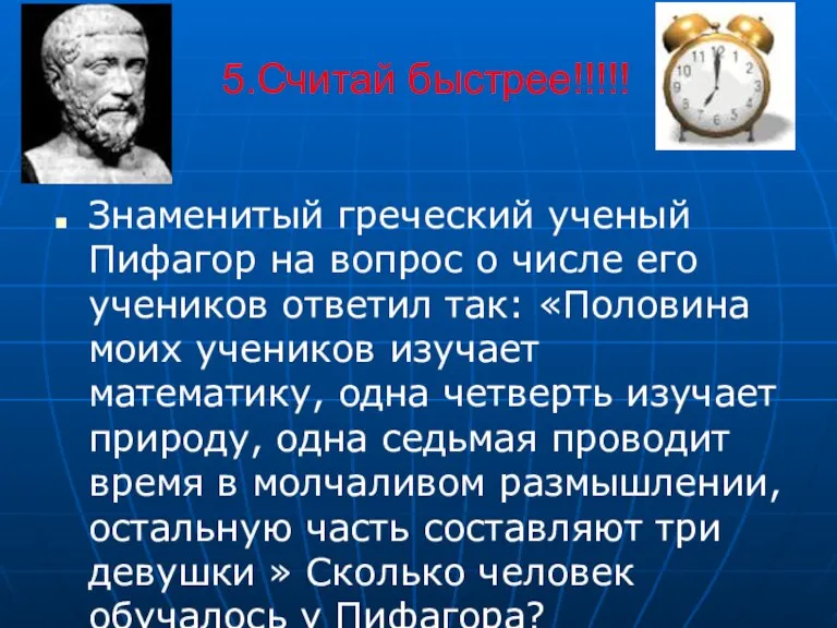 5.Считай быстрее!!!!! Знаменитый греческий ученый Пифагор на вопрос о числе его учеников