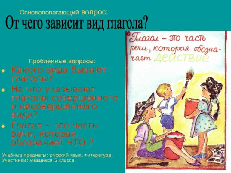 Основополагающий вопрос: Проблемные вопросы: Какого вида бывают глаголы? На что указывают глаголы