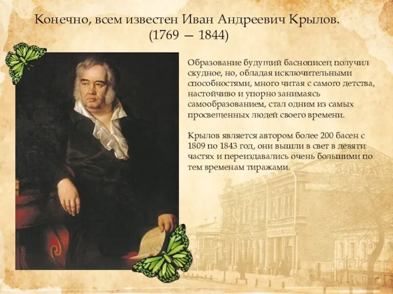 Конечно, всем известен Иван Андреевич Крылов. (1769 — 1844) Образование будущий баснописец