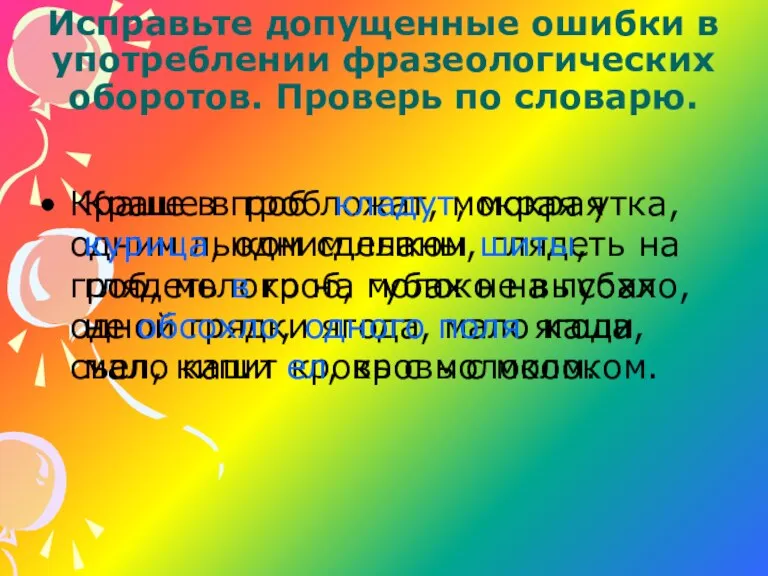 Исправьте допущенные ошибки в употреблении фразеологических оборотов. Проверь по словарю. Краше в