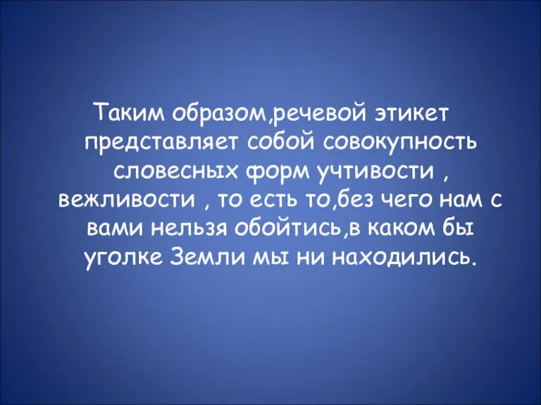 Таким образом,речевой этикет представляет собой совокупность словесных форм учтивости , вежливости ,