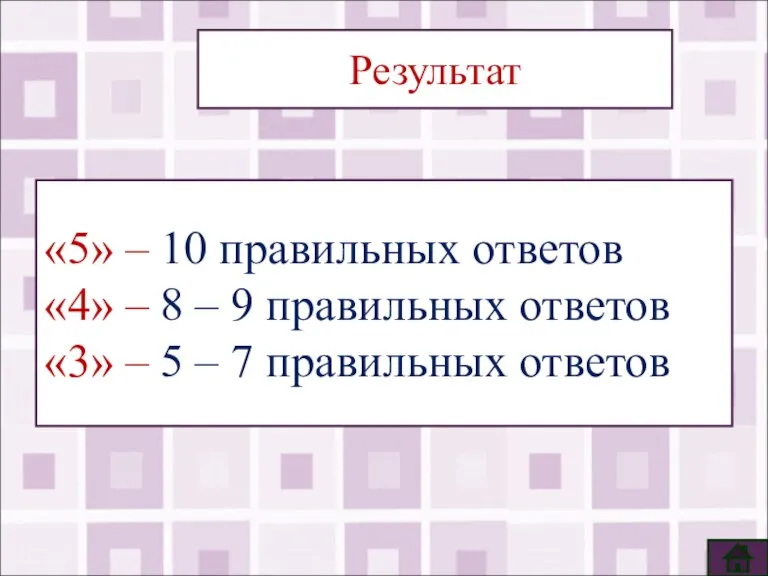 Результат «5» – 10 правильных ответов «4» – 8 – 9 правильных