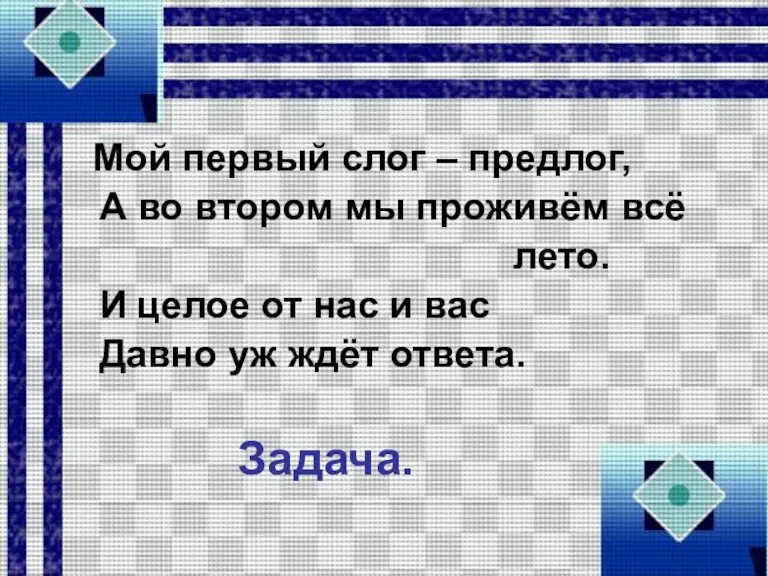 Мой первый слог – предлог, А во втором мы проживём всё лето.