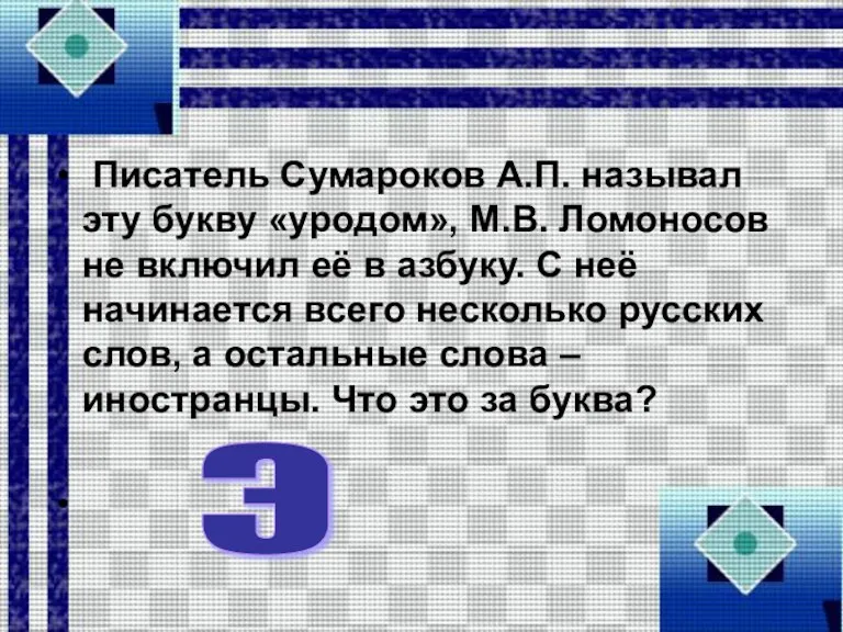 Писатель Сумароков А.П. называл эту букву «уродом», М.В. Ломоносов не включил её