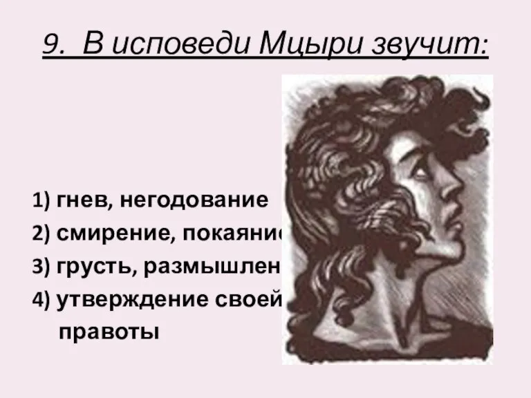 9. В исповеди Мцыри звучит: 1) гнев, негодование 2) смирение, покаяние 3)