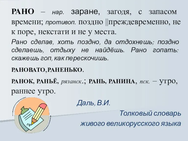 РАНО – нар. заране, загодя, с запасом времени; противоп. поздно ||преждевременно, не